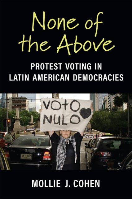 None of the Above – Protest Voting in Latin American Democracies Cohen Hardback