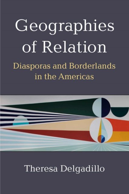 Geographies of Relation – Diasporas and Borderlands in the Americas Delgadillo