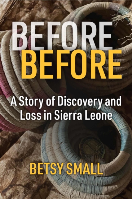 Before Before – A Story of Discovery and Loss in Sierra Leone Small Hardback