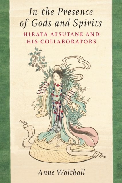 In the Presence of Gods and Spirits – Hirata Atsutane and His Collaborators