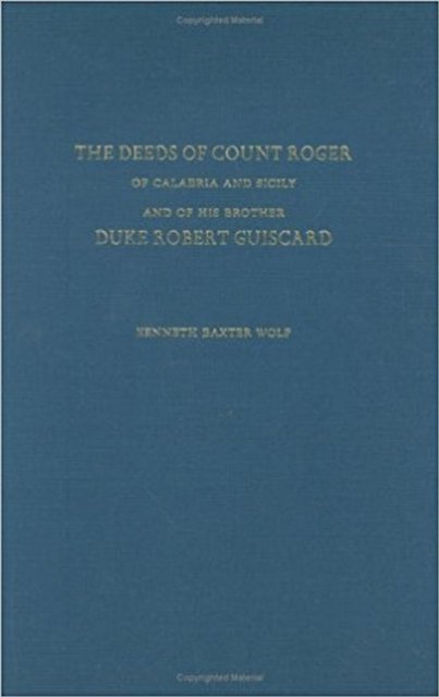 The Deeds of Count Roger of Calabria and Sicily and of His Brother Duke Robert …