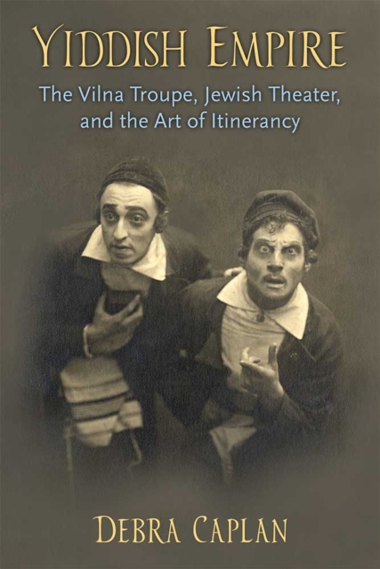 Yiddish Empire – The Vilna Troupe, Jewish Theater, and the Art of Itinerancy