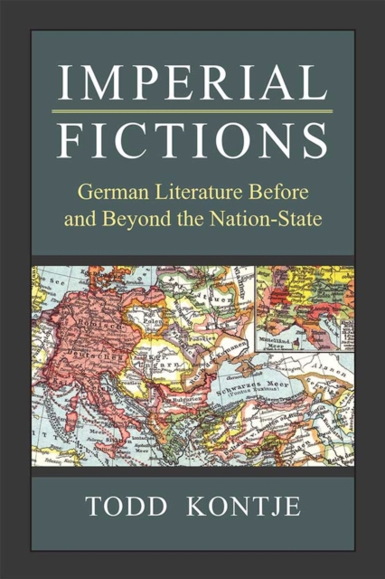 Imperial Fictions – German Literature Before and Beyond the Nation–State Kontje