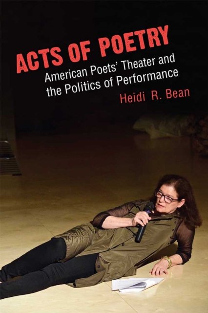 Acts of Poetry – American Poets` Theater and the Politics of Performance Bean