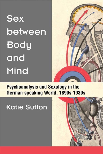 Sex between Body and Mind – Psychoanalysis and Sexology in the German–speaking …
