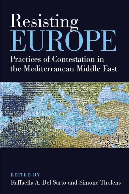 Resisting Europe – Practices of Contestation in the Mediterranean Middle East