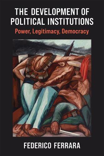 The Development of Political Institutions – Power, Legitimacy, Democracy Ferrara