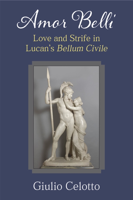 Amor Belli – Love and Strife in Lucan`s Bellum Civile Celotto Hardback