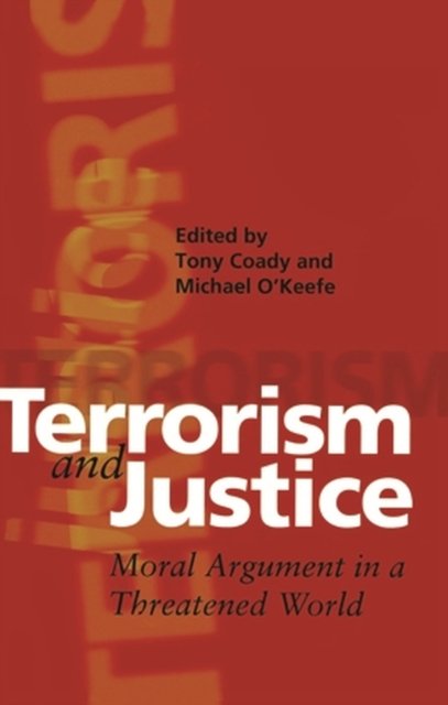 Terrorism and Justice – Moral Argument in a Threatened World Coady O`keefe