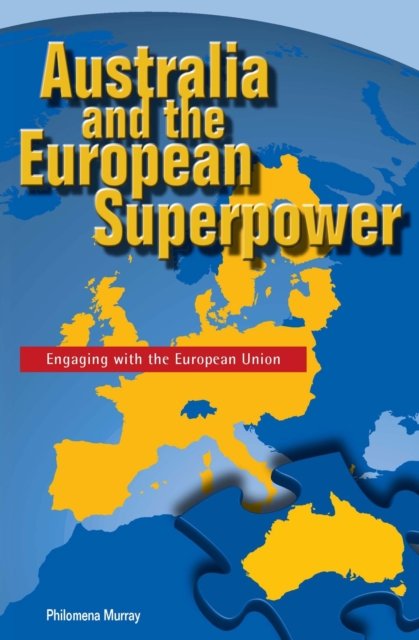 Australia and the European Superpower – Engaging with the European Union Murray