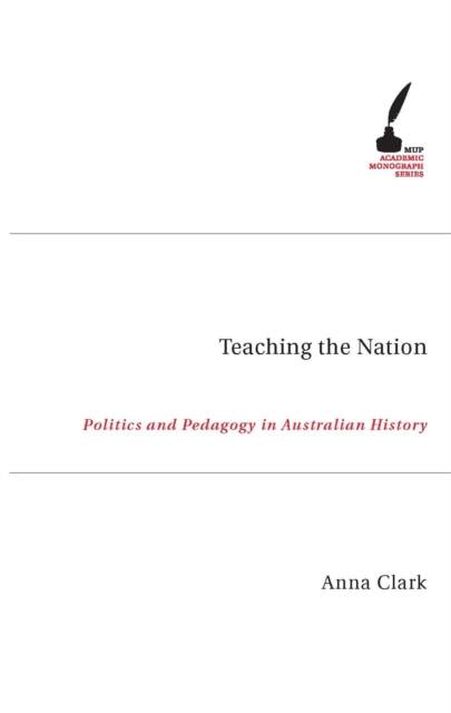 Teaching the Nation – Politics and Pedagogy in Australian History Clark