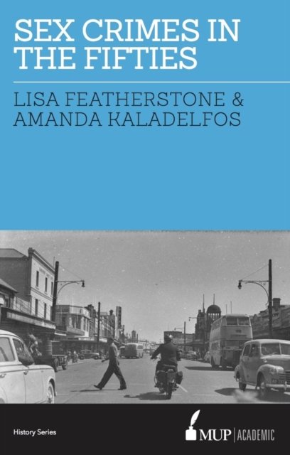 Sex Crimes In The Fifties Featherstone Kaladelfos Paperback 9780522866551