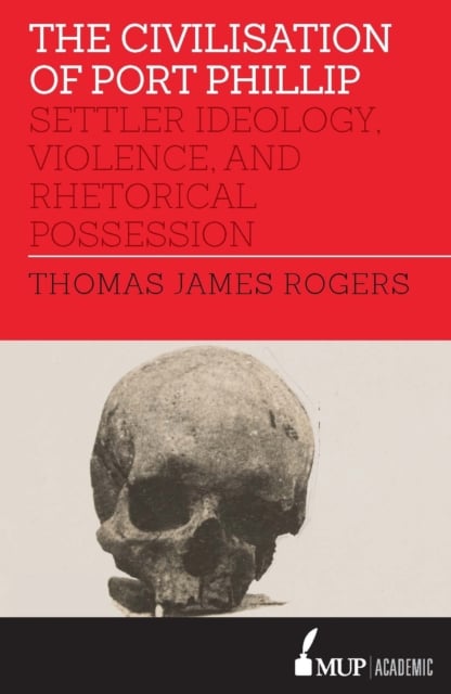 The Civilisation of Port Phillip – Settler Ideology, Violence, and Rhetorical P…