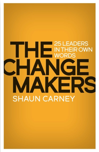 The Change Makers – 25 Leaders in Their Own Words Carney Paperback 9780522874785