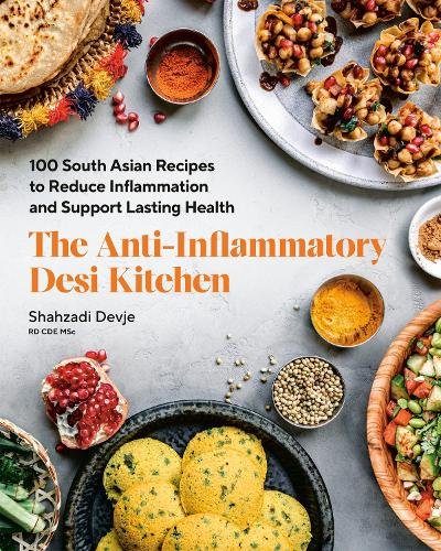 The Anti-Inflammatory Desi Kitchen: 100 South Asian Recipes to Reduce Inflammation and Support Lasting Health