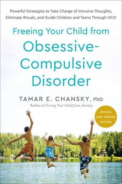 Freeing Your Child from Obsessive-Compulsive Disorder, Revised and Updated Edition: Powerful Strategies to Take Charge of Intrusive Thoughts, Eliminat
