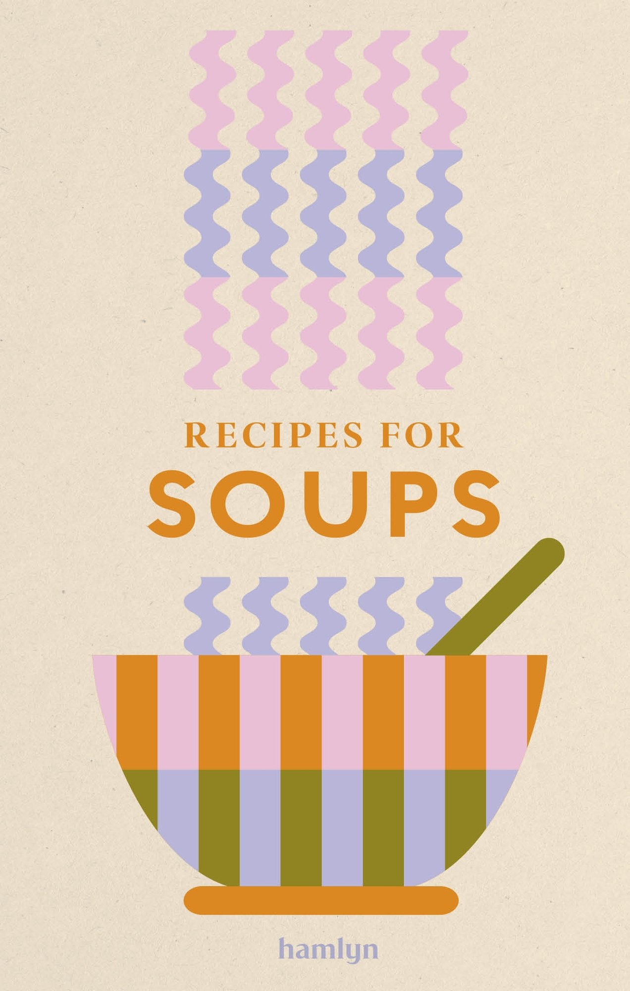 Recipes for Soups: An indispensable collection of tasty and nourishing recipes