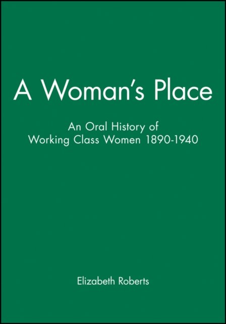 A Woman′s Place: An Oral History of Working Class Women 1890–1940 Roberts