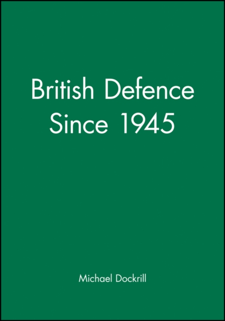 British Defence Since 1945 Dockrill Paperback Wiley–Blackwell 9780631160557