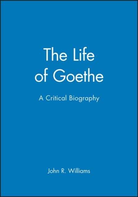 Life of Goethe – A Critical Biography Williams Hardback Wiley–Blackwell