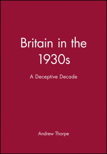 Britain in the 1930s – a Deceptive Decade Thorpe Paperback Wiley–Blackwell