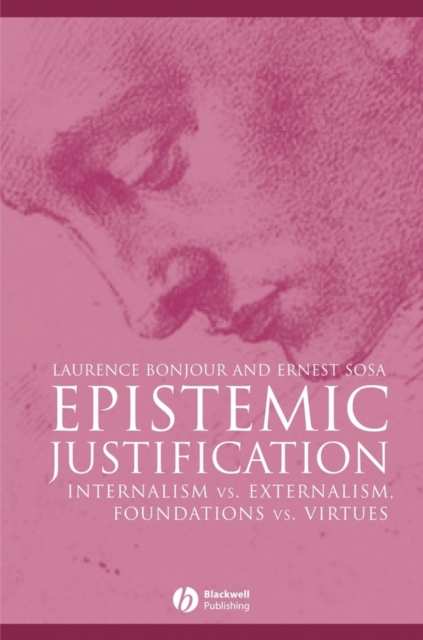 Epistemic Justification – Internalism vs. Externalism, Foundations vs. Virtues