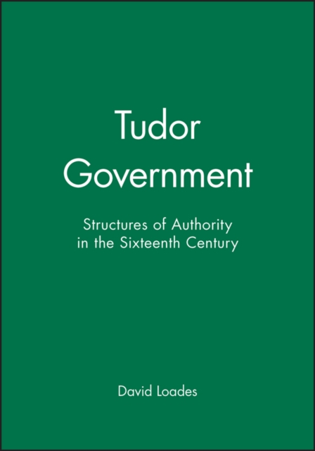 Tudor Government: Structures of Authority in the Sixteenth Century Loades