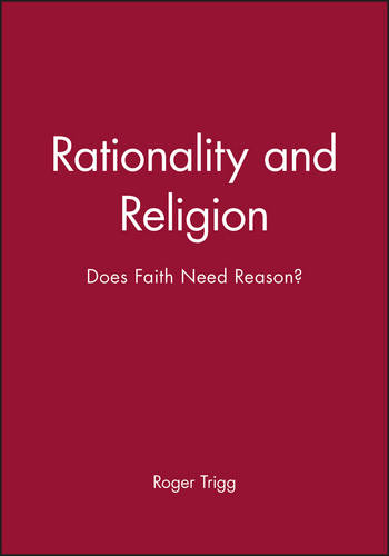 Rationality and Religion: Does Faith Need Reason? Trigg Hardback Wiley–Blackwell