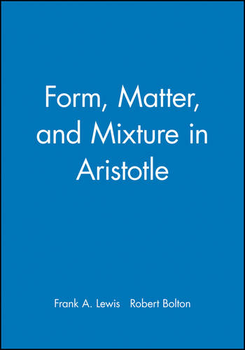 Form, Matter and Mixture in Aristotle Lewis Paperback Wiley–Blackwell