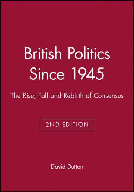 British Politics Since 1945 Second Edition: The Rise, Fall and Rebirth of Conse…