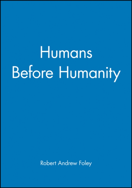Humans Before Humanity Foley Paperback Wiley–Blackwell 9780631205289
