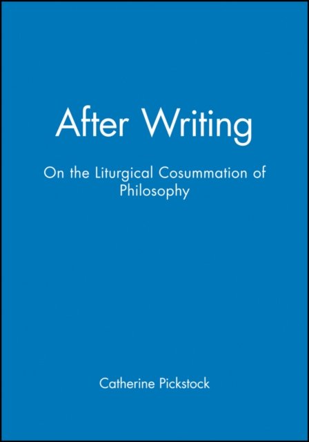 After Writing – On the Liturgical Cosummation of Philosophy Pickstock Hardback