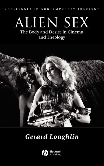Alien Sex – The Body and Desire in Cinema and Theology Loughlin Hardback