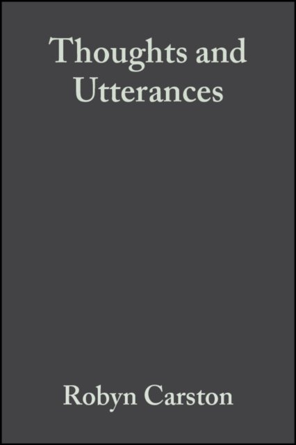 Thoughts and Utterances – The Pragmatics of Explicit Communication Carston