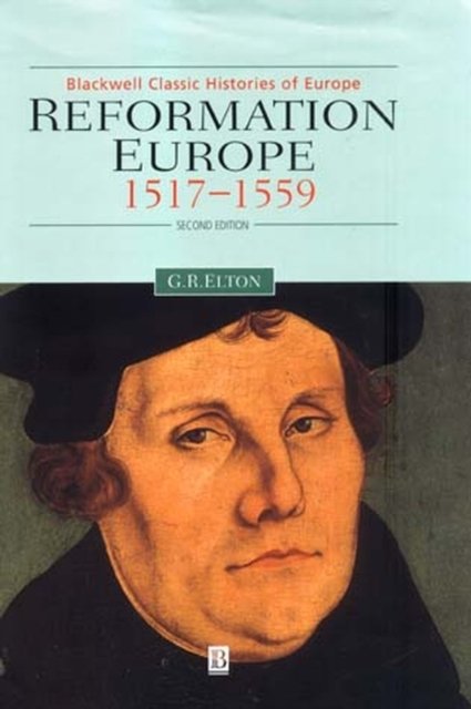 Reformation Europe 1517–1559 Second Edition Elton Hardback Wiley–Blackwell