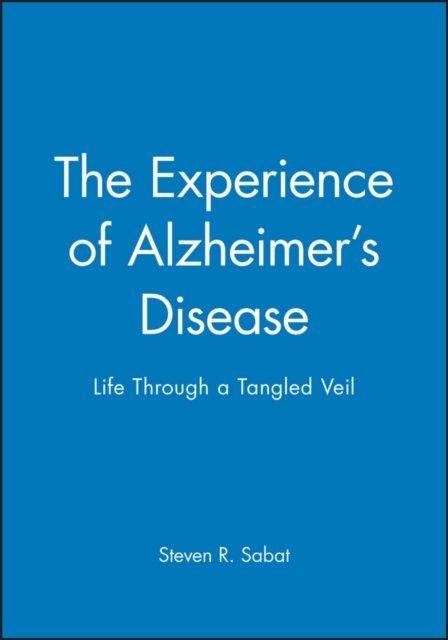 The Experience of Alzheimer′s Disease: Life Through a Tangled Veil Sabat