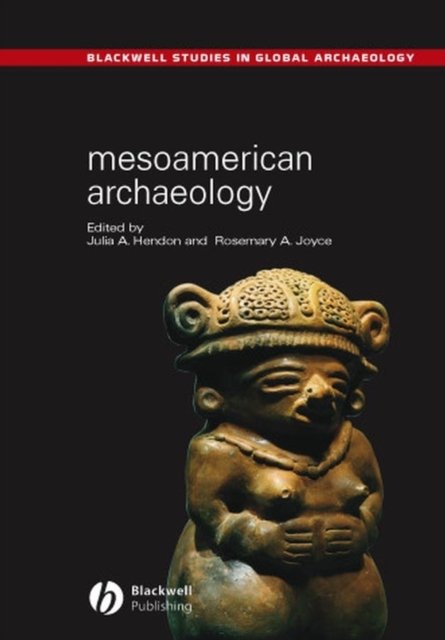 Mesoamerican Archaeology – Theory and Practice Hendon Hardback Wiley–Blackwell