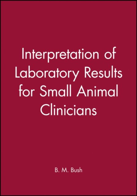 Interpretation of Laboratory Results for Small Animal Clinicians Bush Hardback