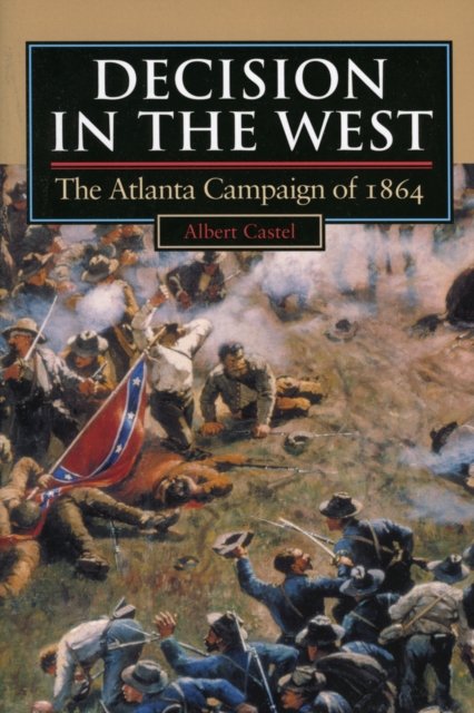 Decision in the West – Atlanta Campaign of 1864 Castel Paperback 9780700607488