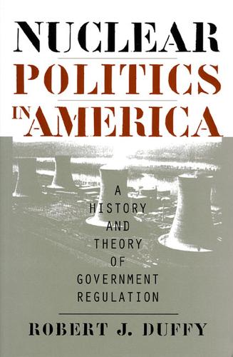 Nuclear Politics in America – A History and Theory of Government Regulation