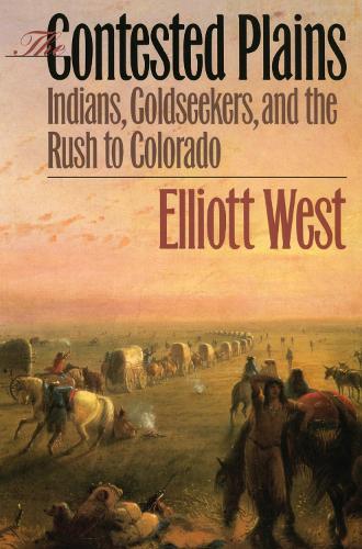 The Contested Plains – Indians, Goldseekers and the Rush to Colorado West
