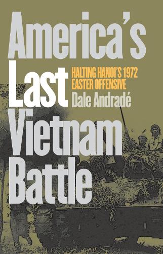 America`s Last Vietnam Battle – Halting Hanoi`s 1972 Easter Offensive Andrade