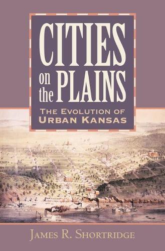 Cities on the Plains – The Evolution of Urban Kansas Shortridge Hardback