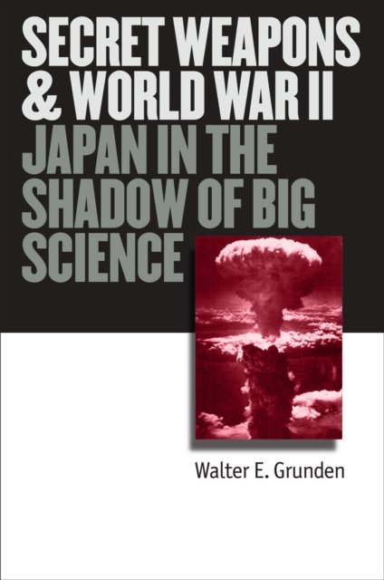 Secret Weapons and World War II – Japan in the Shadow of Big Science Grunden