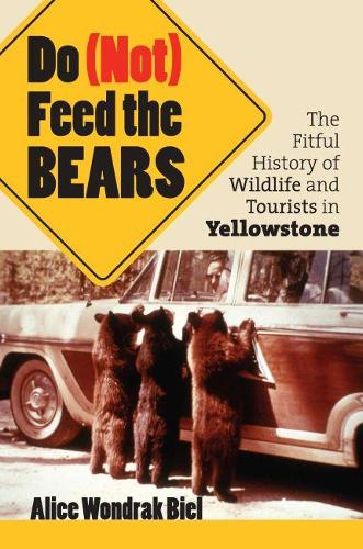Do (not) Feed the Bears – The Fitful History of Wildlife and Tourists in Yellow…