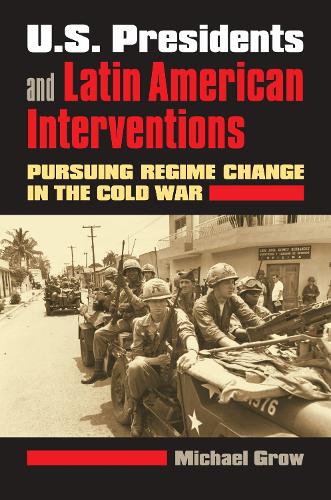 U.S. Presidents and Latin American Interventions – Pursuing Regime Change in th…