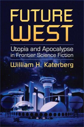 Future West – Utopia and Apocalypse in Frontier Science Fiction Katerberg