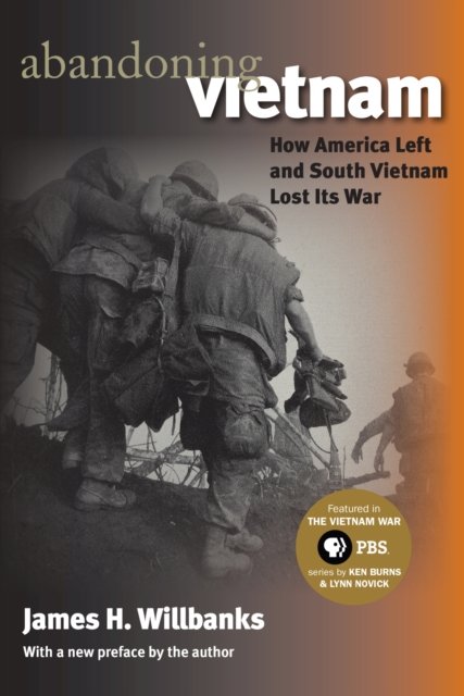 Abandoning Vietnam – How America Left and South Vietnam Lost Its War Willbanks