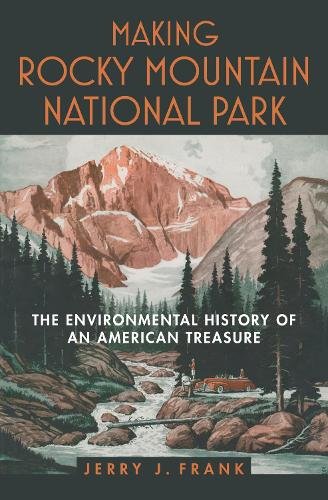 Making Rocky Mountain National Park – The Environmental History of an American …