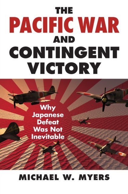 The Pacific War and Contingent Victory – Why Japanese Defeat Was Not Inevitable